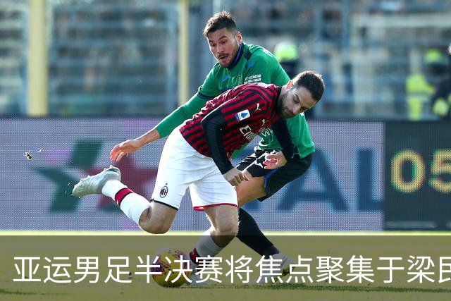 亚运男足半决赛将焦点聚集于梁民革与王钰栋的对决
